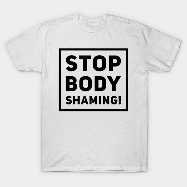body shaming fat shaming social justice equality T-shirt I stop body shaming